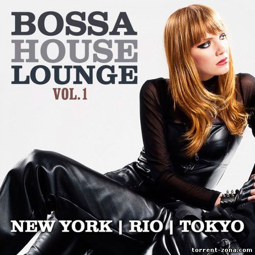 VA - Bossa House Lounge Vol.1 (New York & Rio & Tokyo) (2013) MP3